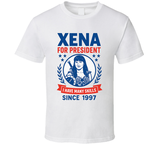 Xena For President I Have Many Skills Since 1997 Xena Warrior Princess Tv Fan T Shirt