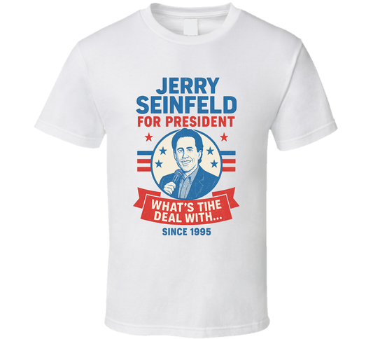 Jerry Seinfeld For President What&#039;s The Deal With Since 1995 Tv Fan T Shirt
