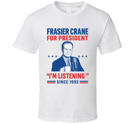 Frasier Crane For President I&#039;m Listening Since 1993 Frasier Tv Fan T Shirt