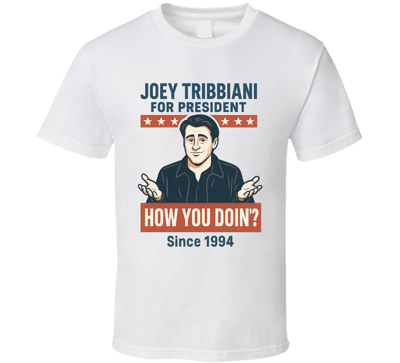 Joey Tribbiani For President How You Doin Since 1994 Friends Tv Fan T Shirt