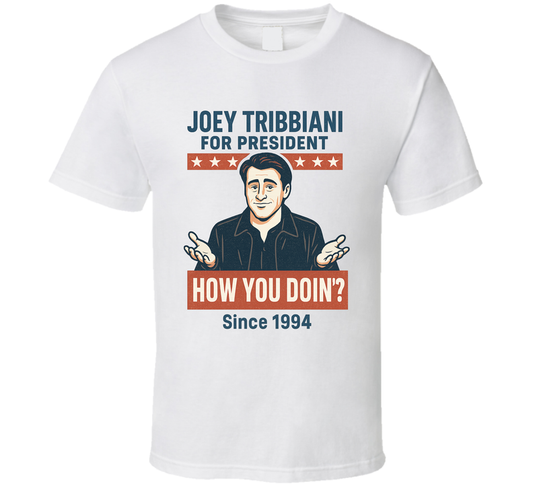 Joey Tribbiani For President How You Doin Since 1994 Friends Tv Fan T Shirt