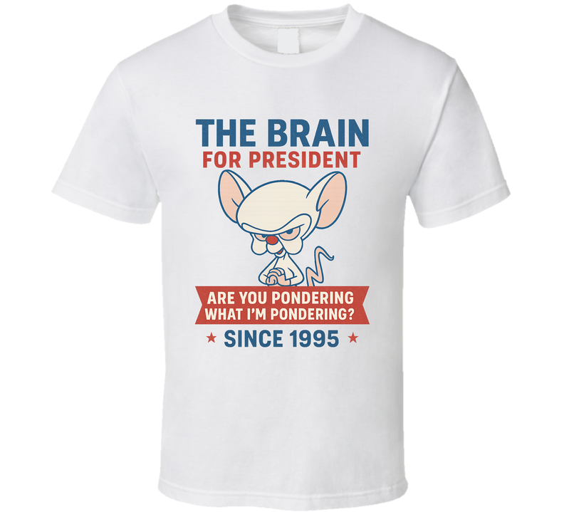 The Brain For President Are You Pondering What I&#039;m Pondering Since 1995 Pinky And The Brain Tv Fan T Shirt