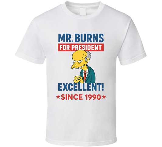 Mr. Burns For President Excellent Since 1990 The Simpsons Tv Fan T Shirt