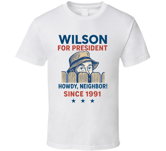 Wilson For President Howdy, Neighbor Since 1991 Home Improvement Tv Fan T Shirt