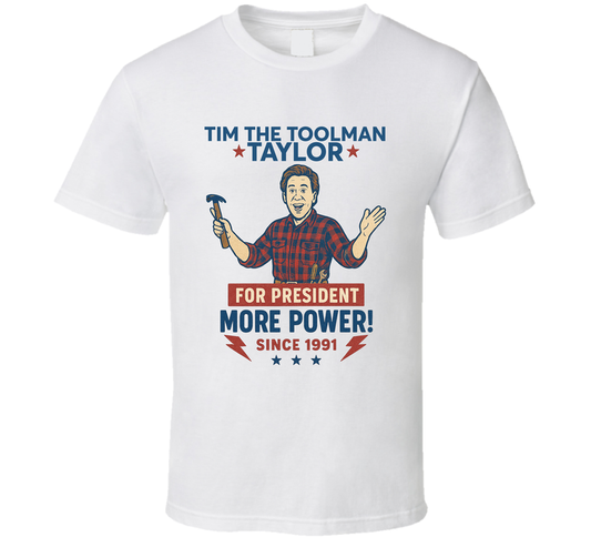 Tim The Toolman Taylor For President More Power Since 1991 Home Improvement Tv Fan T Shirt