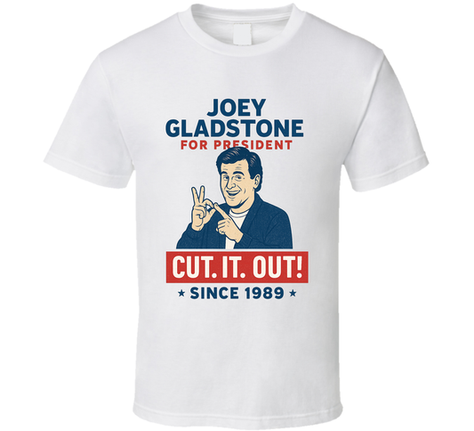 Joey Gladstone For President Cut. It. Out. Since 1989 Full House Tv Fan T Shirt