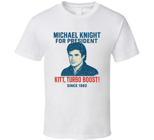Michael Knight For President Kitt, Turbo Boost Since 1982 Knight Rider Tv Fan T Shirt