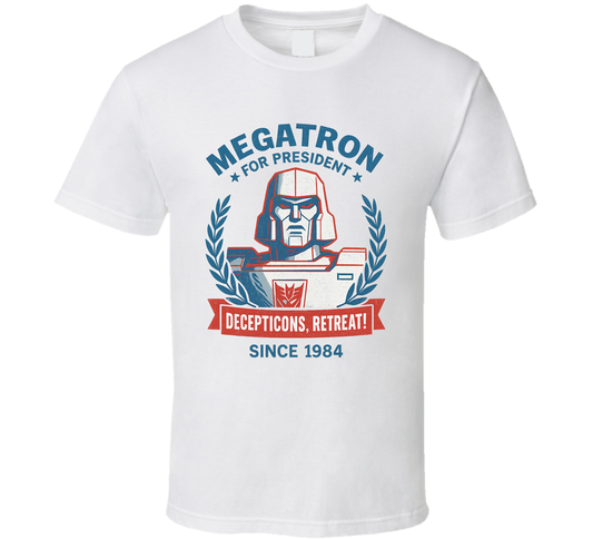 Megatron For President Decepticons, Retreat Since 1984 The Transformers Tv Fan T Shirt