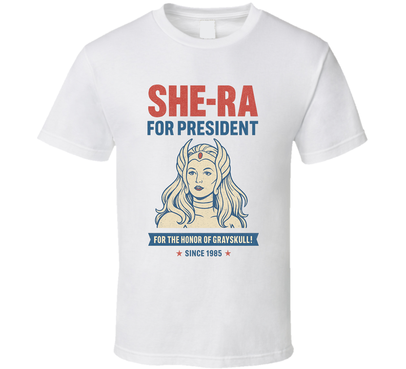 She-ra For President For The Honor Of Grayskull Since 1985 She-ra Princess Of Power Tv Fan T Shirt