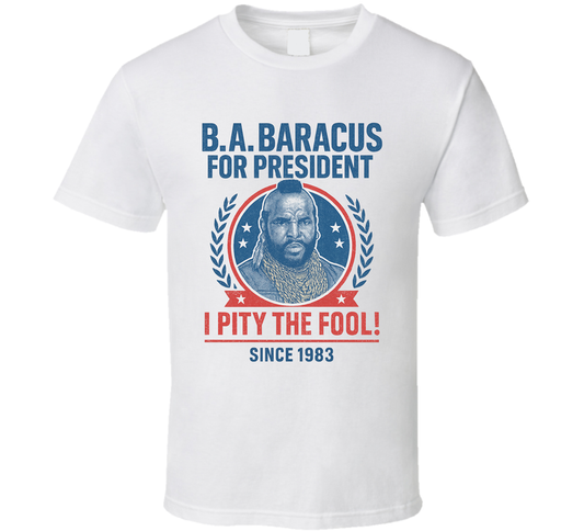 B.a. Baracus For President I Pity The Fool Since 1983 The A-team Tv Fan T Shirt