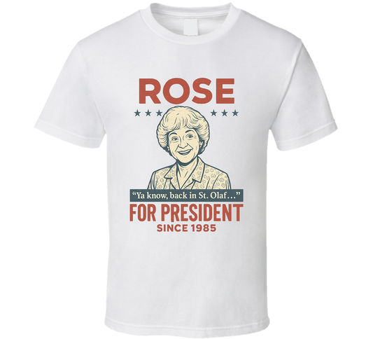 Rose For President Ya Know Back In St. Olaf Since 1985 The Golden Girls Tv Fan T Shirt