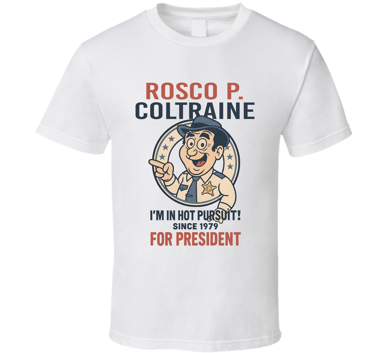 Rosco P. Coltrane For President I&#039;m In Hot Pursuit Since 1979 The Dukes Of Hazzard Tv Fan T Shirt