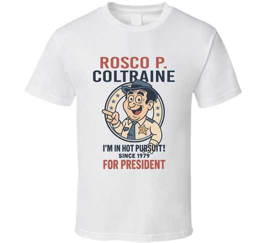 Rosco P. Coltrane For President I&#039;m In Hot Pursuit Since 1979 The Dukes Of Hazzard Tv Fan T Shirt