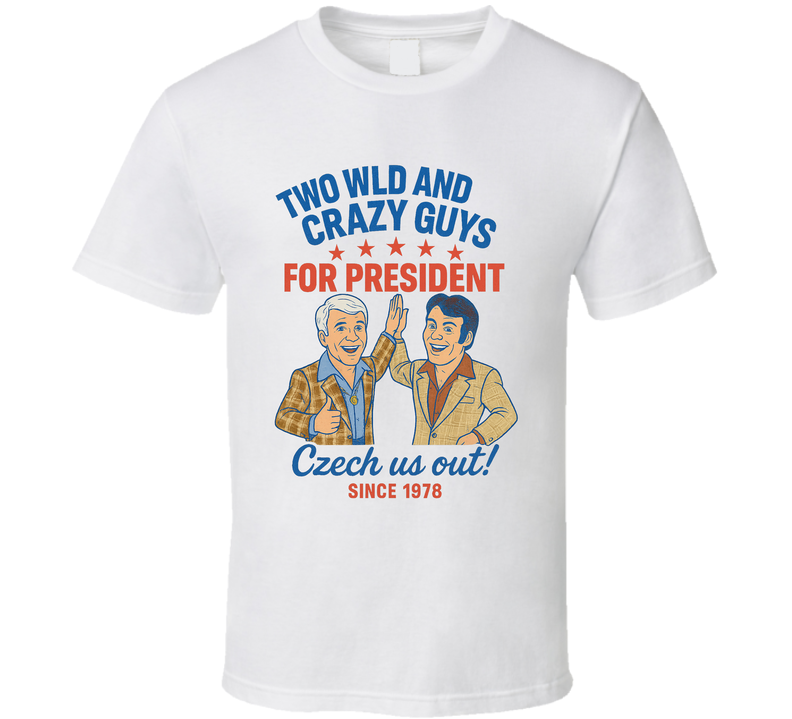 Two Wild And Crazy Guys For President Czech Us Out Since 1978 Snl Tv Retro Look Fan T Shirt