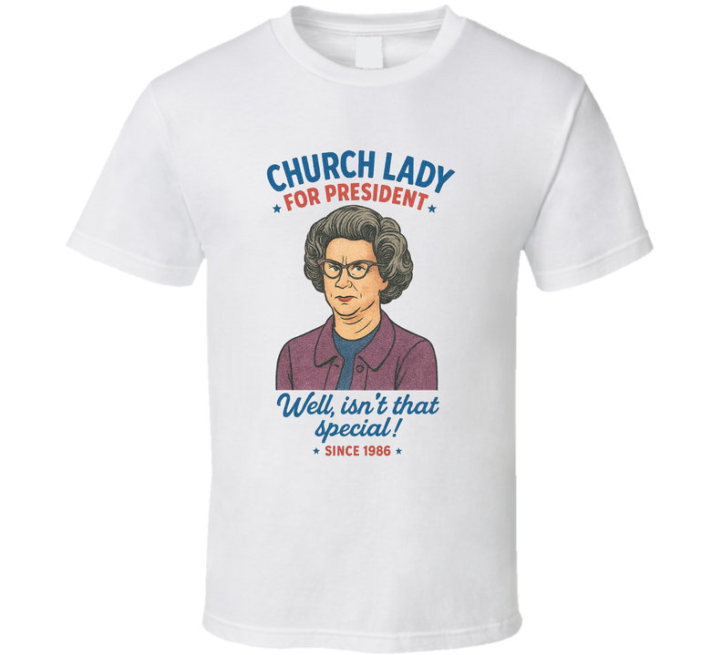 Church Lady For President Well, Isn&#039;t That Special Since 1986 Snl Tv Retro Look Fan T Shirt
