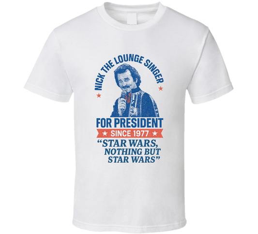 Nick The Lounge Singer For President Star Wars, Nothing But Star Wars Since 1977 Snl Tv Retro Look Fan T Shirt