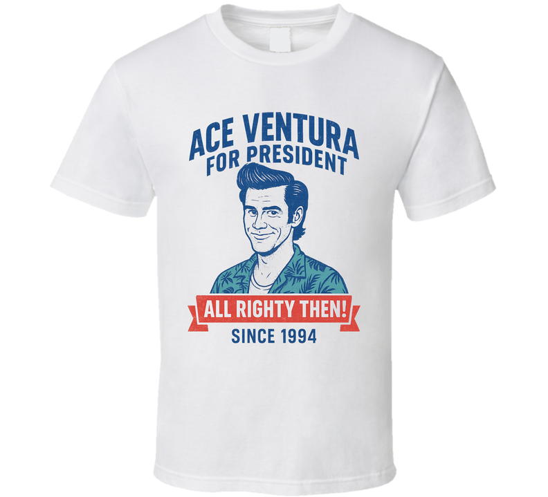 Ace Ventura All Righty Then 1994 For President T Shirt