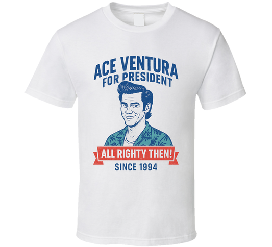 Ace Ventura All Righty Then 1994 For President T Shirt