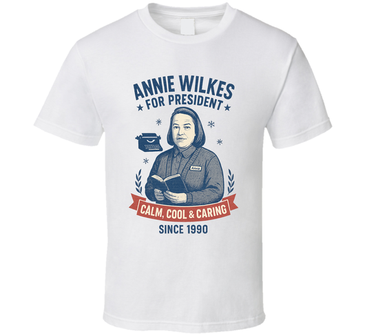Annie Wilkes Calm Cool Caring Since 1990 For President T Shirt