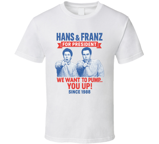 Hans &amp; Franz For President We Want To Pump You Up Since 1988 Snl Tv Retro Look Fan T Shirt