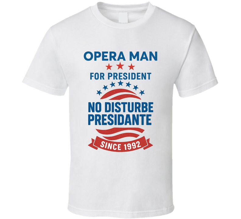 Opera Man For President No Disturbe Presidante Since 1992 Snl Tv Retro Look Fan T Shirt
