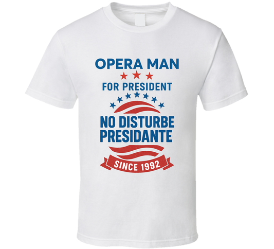 Opera Man For President No Disturbe Presidante Since 1992 Snl Tv Retro Look Fan T Shirt