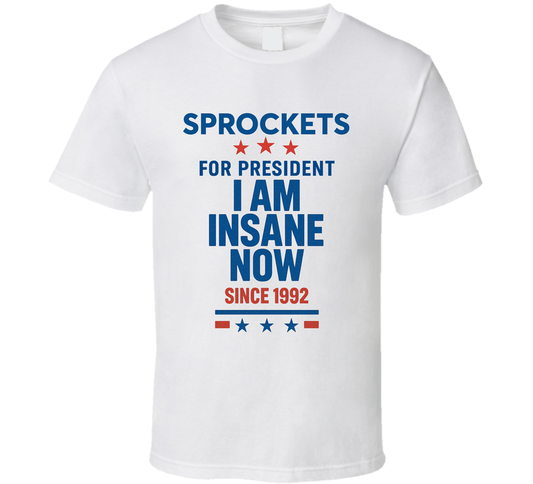 Sprockets For President I Am Insane Now Since 1992 Snl Tv Retro Look Fan T Shirt