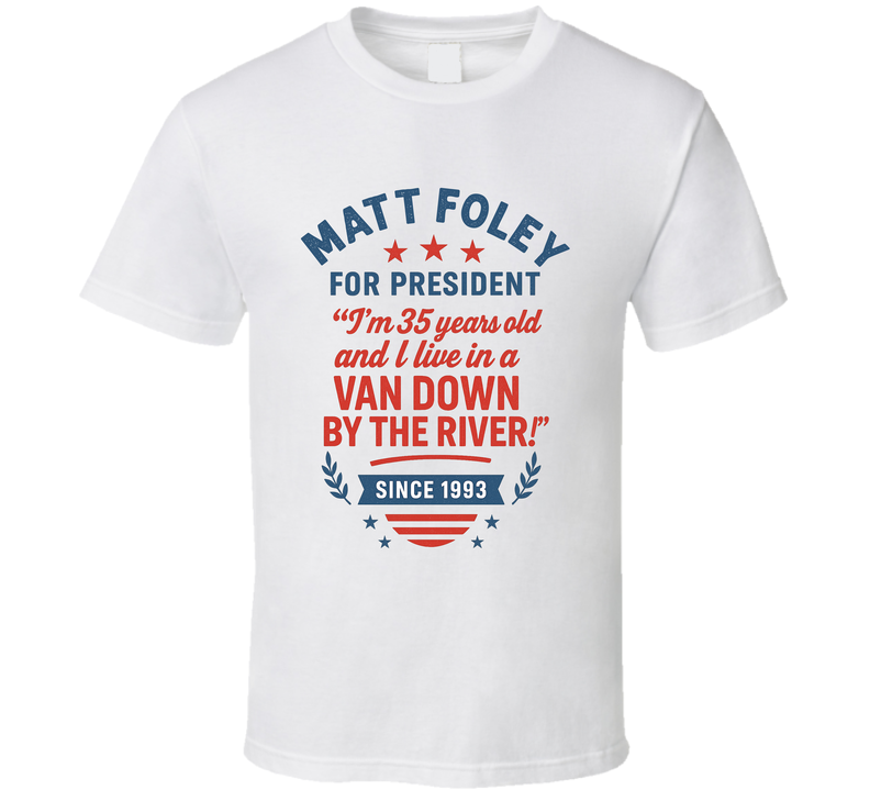 Matt Foley For President I Live In A Van Down By The River Since 1993 Snl Tv Retro Look Fan T Shirt