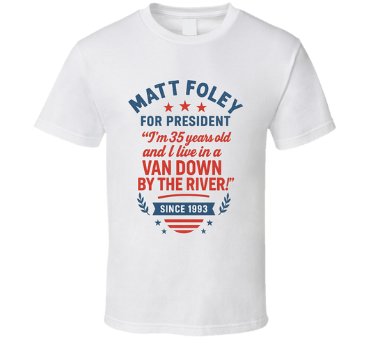 Matt Foley For President I Live In A Van Down By The River Since 1993 Snl Tv Retro Look Fan T Shirt