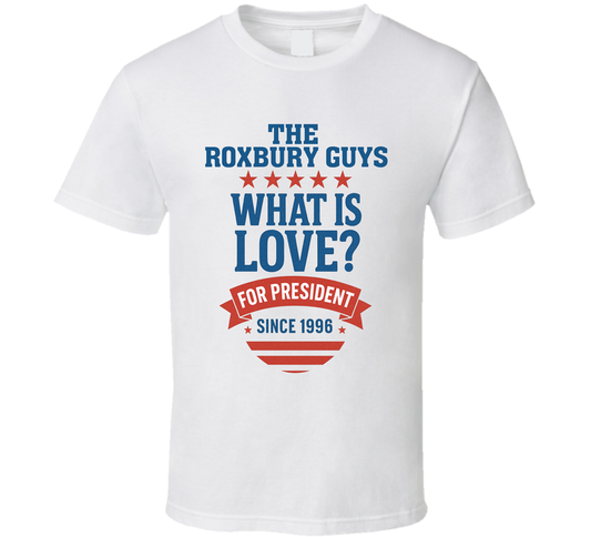 The Roxbury Guys For President What Is Love Since 1996 Snl Tv Retro Look Fan T Shirt