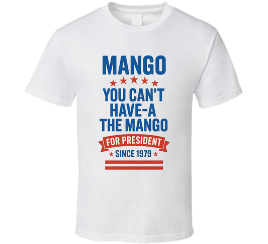 Mango For President You Can&#039;t Have-a The Mango Since 1979 Snl Tv Retro Look Fan T Shirt