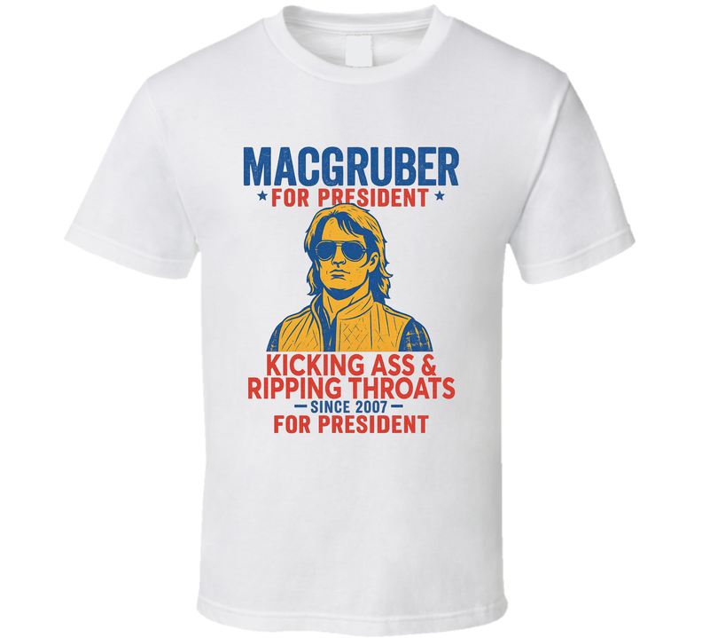Macgruber For President Kicking Ass And Ripping Throats Since 2007 Snl Tv Retro Look Fan T Shirt