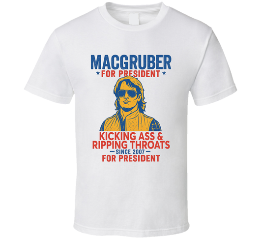 Macgruber For President Kicking Ass And Ripping Throats Since 2007 Snl Tv Retro Look Fan T Shirt