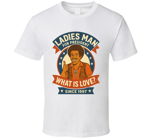 Ladies Man For President What Is Love Since 1997 Snl Tv Retro Look Fan T Shirt