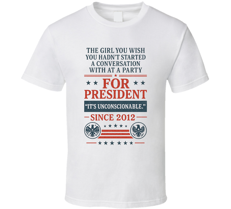 The Girl You Wish You Hadn&#039;t Started A Conversation With At A Party For President That&#039;s Unconscionable Since 2012 Snl Tv Retro Look Fan T Shirt
