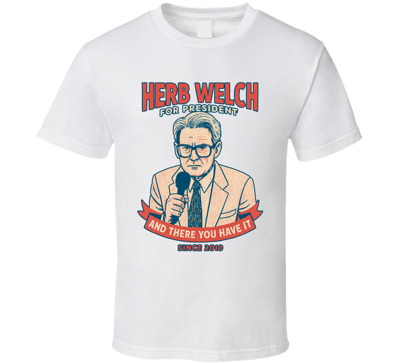 Herb Welch For President And There You Have It Since 2010 SNL Tv Retro Look Fan T Shirt