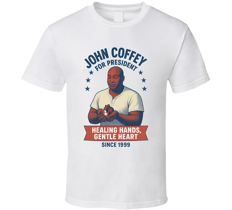 John Coffey Healing Hands Gentle Heart 1999 For President T Shirt