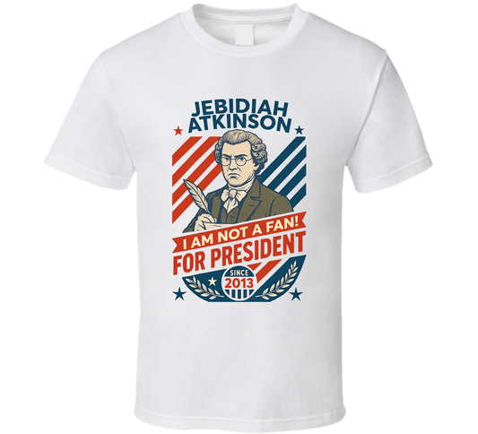 Jebidiah Atkinson For President I Am Not A Fan Since 2013 Snl Tv Retro Look Fan T Shirt