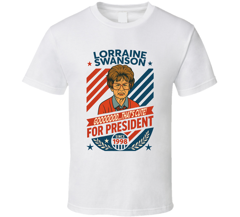Lorraine Swanson For President Gooooood... That&#039;s Cute Since 1998 Mad Tv Retro Look Fan T Shirt