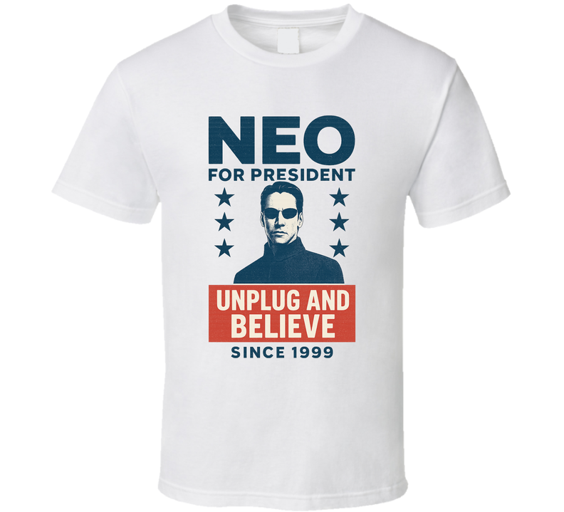 Neo Unplug And Believe 1999 For President T Shirt