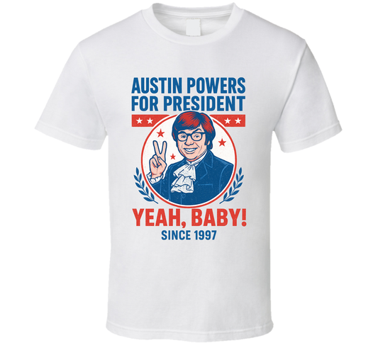 Austin Powers For President Yeah Baby Since 1997 T Shirt