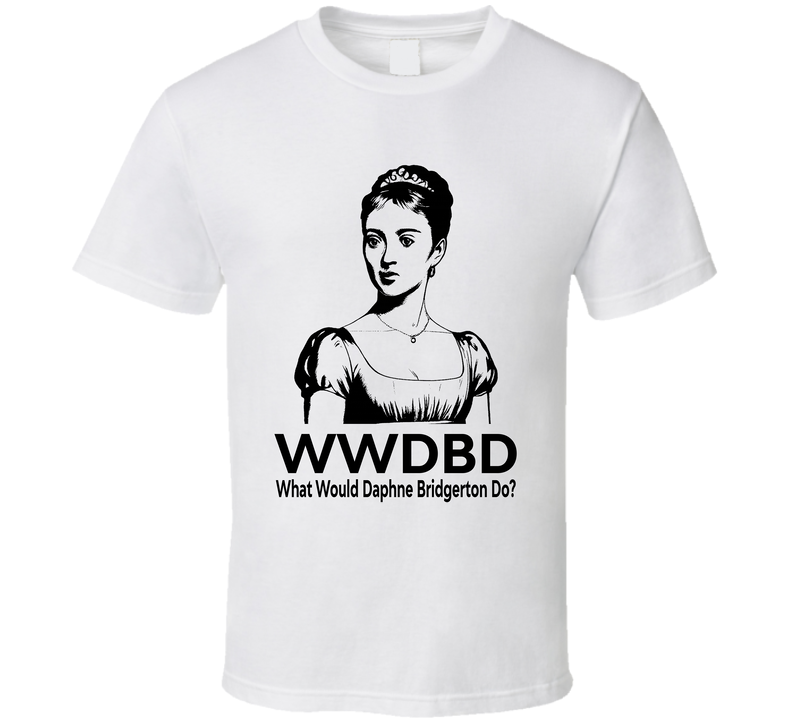 What Would Daphne Bridgerton Do Wwdbd Bridgerton Fan T Shirt