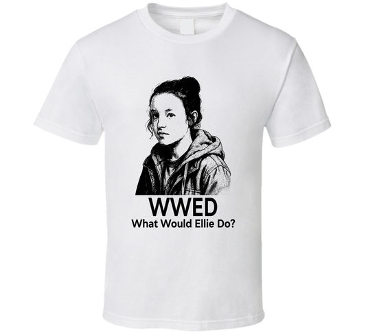 What Would Ellie Do Wwed The Last Of Us Fan T Shirt