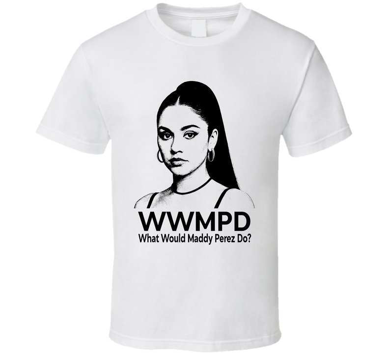 What Would Maddy Perez Do Wwmpd Euphoria Fan T Shirt