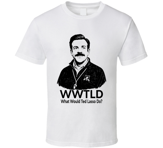 What Would Ted Lasso Do Wwtld Fan T Shirt