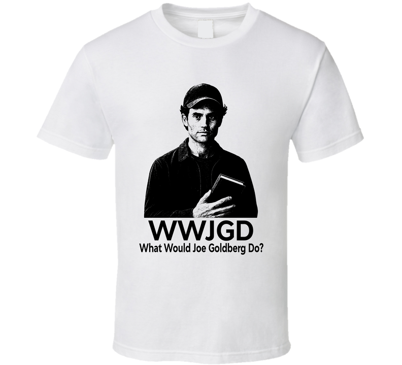 What Would Joe Goldberg Do Wwjgd Fan T Shirt