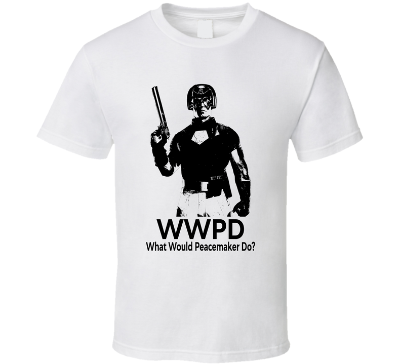 What Would Peacemaker Do Wwpd Fan T Shirt