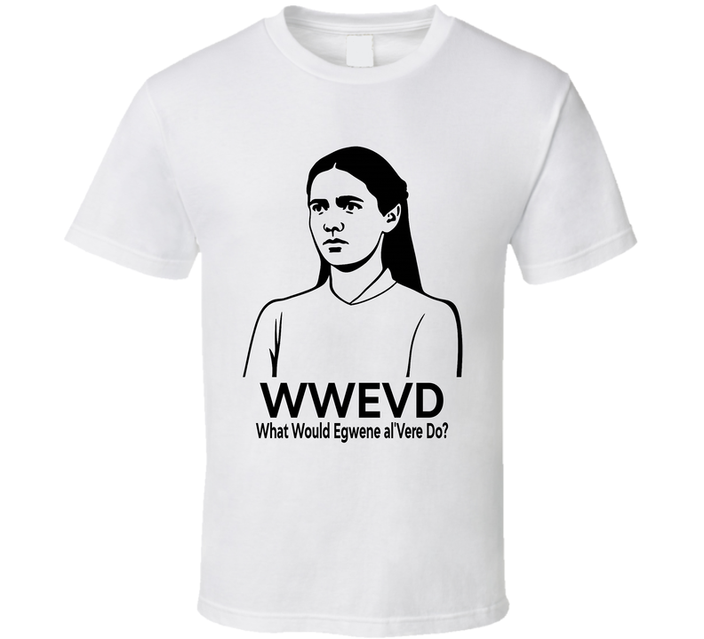 What Would Egwene Al'vere Do Wwevd Fan T Shirt