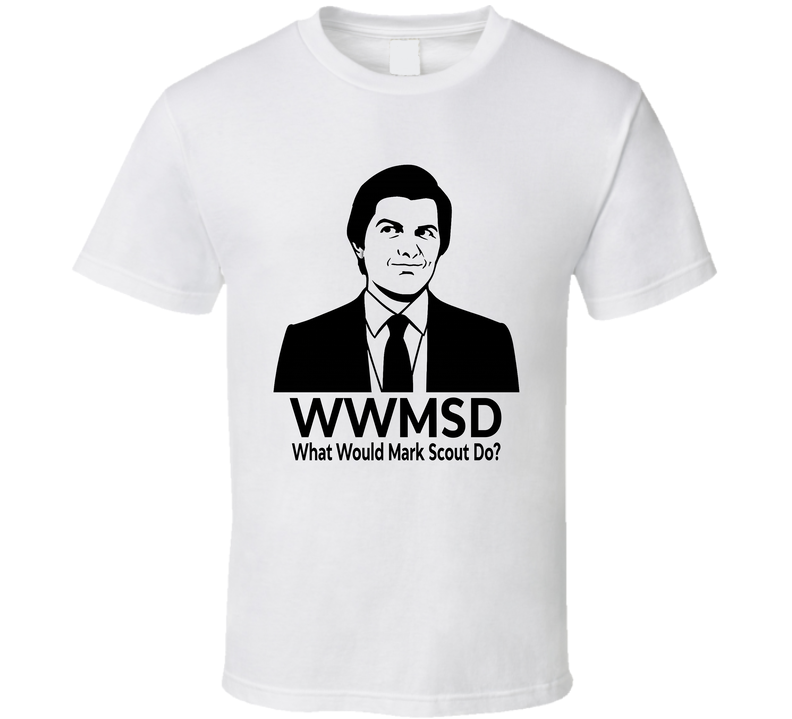 What Would Mark Scout Do Wwmsd Fan T Shirt