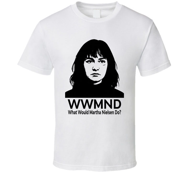 What Would Martha Nielsen Do Wwmnd Fan T Shirt